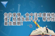 你的爱情，命中注定要嫁给谁？结婚生辰八字，帮你找到最佳婚期！