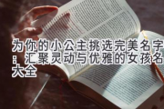 为你的小公主挑选完美名字：汇聚灵动与优雅的女孩名字大全