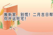 搬新家，别慌！二月吉日帮你开运旺宅！