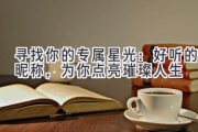 寻找你的专属星光：好听的昵称，为你点亮璀璨人生