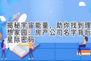 揭秘宇宙能量，助你找到理想家园：房产公司名字背后的星际密码