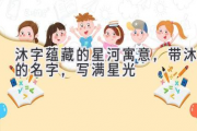 沐字蕴藏的星河寓意，带沐的名字，写满星光