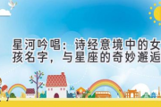 星河吟唱：诗经意境中的女孩名字，与星座的奇妙邂逅