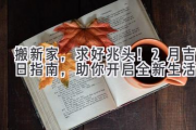 搬新家，求好兆头！2月吉日指南，助你开启全新生活