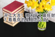 开工大吉！哪天开工最旺财？看看你的星座怎么说！