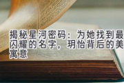 揭秘星河密码：为她找到最闪耀的名字，玥怡背后的美好寓意