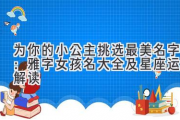 为你的小公主挑选最美名字：雅字女孩名大全及星座运势解读