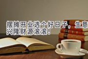 摆摊开业选个好日子，生意兴隆财源滚滚！