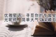 优雅星语：寻觅你的专属星光昵称，简单大气又深藏玄机