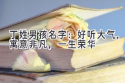 丁姓男孩名字：好听大气，寓意非凡，一生荣华