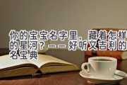 你的宝宝名字里，藏着怎样的星河？——好听又吉利的取名宝典