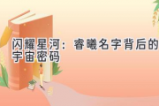 闪耀星河：睿曦名字背后的宇宙密码