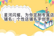 星河闪耀，为你定制专属店铺名：个性店铺名字创意
