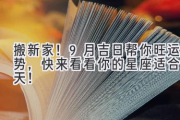 搬新家！9月吉日帮你旺运势，快来看看你的星座适合哪天！