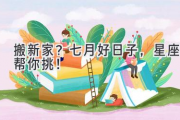 搬新家？七月好日子，星座帮你挑！