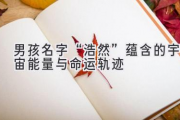 男孩名字“浩然”蕴含的宇宙能量与命运轨迹