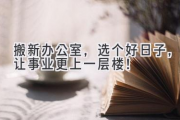 搬新办公室，选个好日子，让事业更上一层楼！