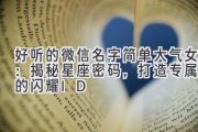 好听的微信名字简单大气女：揭秘星座密码，打造专属你的闪耀ID