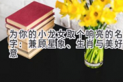 为你的小龙女取个响亮的名字：兼顾星象、生肖与美好寓意