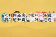 八月搬新家，哪些日子最吉利？避开霉运，好运连连！
