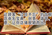让顾客“过目不忘”的生鲜店命名宝典：创意、谐音、寓意，让你店铺脱颖而出！