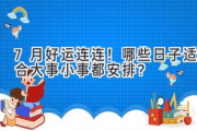 7月好运连连！哪些日子适合大事小事都安排？