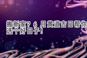 搬新家？6月黄道吉日帮你选个好日子！