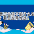 老黄历生孩子起什么名字才好？看星座帮你选！