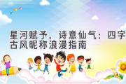 星河赋予，诗意仙气：四字古风昵称浪漫指南