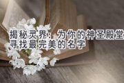 揭秘灵界：为你的神圣殿堂寻找最完美的名字