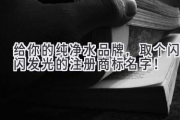 给你的纯净水品牌，取个闪闪发光的注册商标名字！