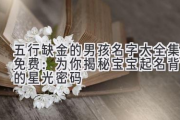 五行缺金的男孩名字大全集免费：为你揭秘宝宝起名背后的星光密码