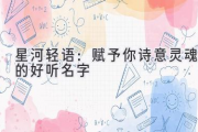 星河轻语：赋予你诗意灵魂的好听名字