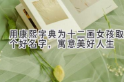 用康熙字典为十二画女孩取个好名字，寓意美好人生