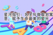 星河指引：名字叫做取名寓意，赋予生命最美的星光