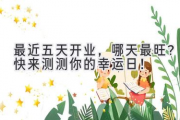 最近五天开业，哪天最旺？快来测测你的幸运日！
