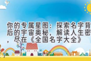 你的专属星图：探索名字背后的宇宙奥秘，解读人生密码，尽在《全国名字大全》