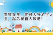 贾姓女孩，优雅大气名字大全，起名秘籍大放送！