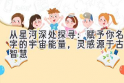 从星河深处探寻：赋予你名字的宇宙能量，灵感源于古老智慧