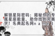 解锁星际密码：揭秘你的专属星座能量，助你找到完美名字！名典起名网name321.netnet