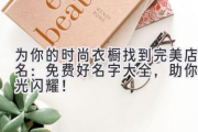 为你的时尚衣橱找到完美店名：免费好名字大全，助你星光闪耀！