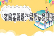 你的专属星光闪耀：店铺取名网免费版，助你星途璀璨