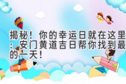 揭秘！你的幸运日就在这里：安门黄道吉日帮你找到最棒的一天！