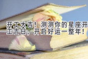 开工大吉！测测你的星座开工吉日，开启好运一整年！