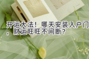 开运大法！哪天安装入户门，财运旺旺不间断？