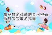 揭秘姓名蕴藏的星河密码：程姓宝宝取名指南