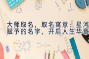 大师取名，取名寓意：星河赋予的名字，开启人生华章