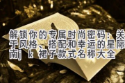 解锁你的专属时尚密码：关于风格、搭配和幸运的星际指南（jk裙子款式名称大全）