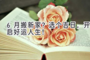 6月搬新家？选个吉日，开启好运人生！