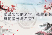 奕泽宝宝的名字，蕴藏着怎样的星光与希望？